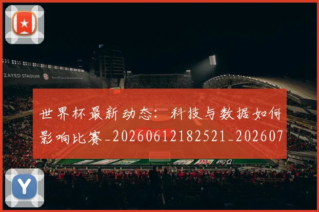 世界杯最新动态：科技与数据如何影响比赛_20260612182521_20260702174233
