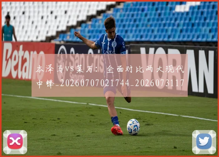 本泽马vs莱万：全面对比两大现代中锋_20260707021744_20260731174134