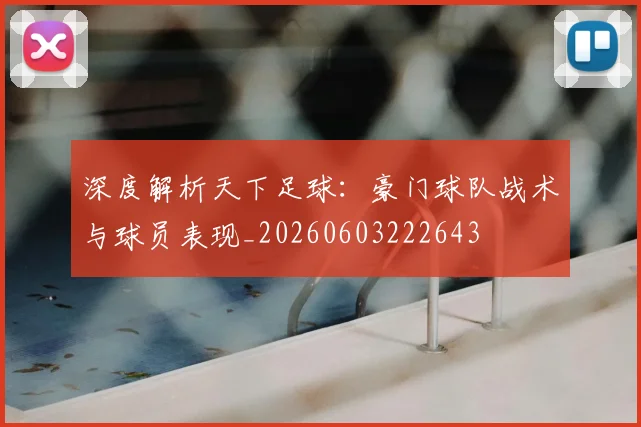 深度解析天下足球:豪门球队战术与球员表现_20260603222643