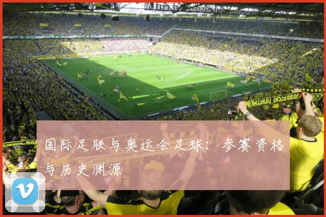 国际足联与奥运会足球：参赛资格与历史渊源