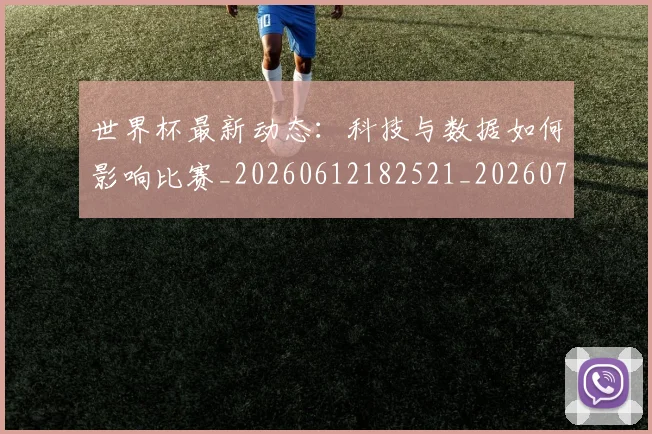 世界杯最新动态：科技与数据如何影响比赛_20260612182521_20260715191337