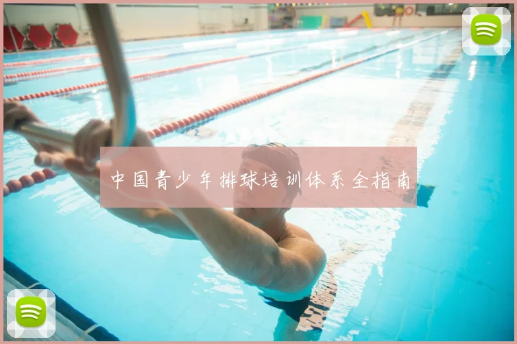中国青少年排球培训体系全指南