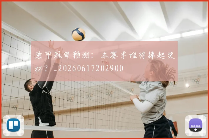 意甲冠军预测:本赛季谁将捧起奖杯?_20260617202900