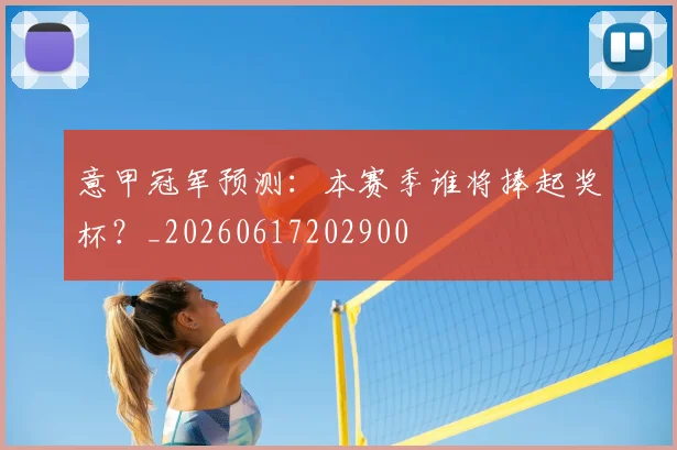 意甲冠军预测:本赛季谁将捧起奖杯?_20260617202900