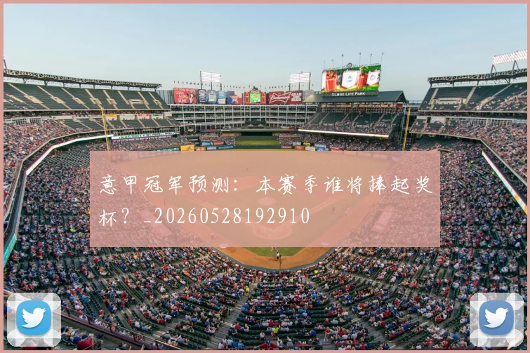 意甲冠军预测：本赛季谁将捧起奖杯？_20260528192910