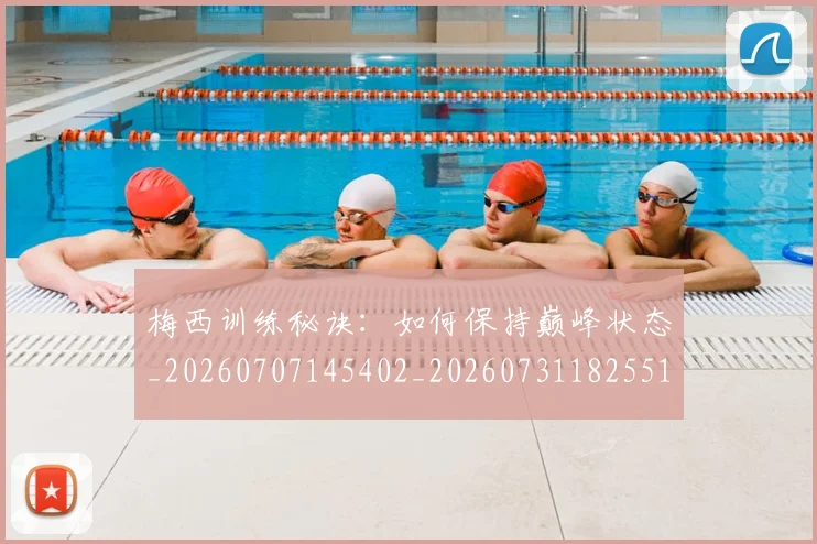 梅西训练秘诀:如何保持巅峰状态_20260707145402_20260731182551