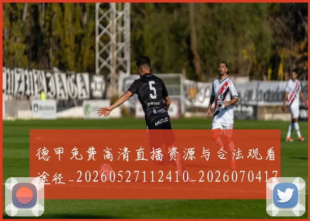 德甲免费高清直播资源与合法观看途径_20260527112410_20260704172836