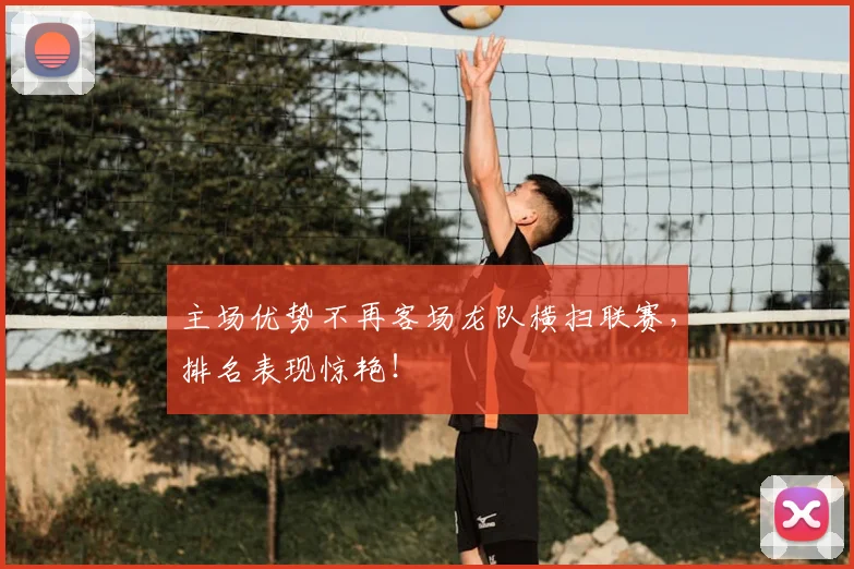 主场优势不再客场龙队横扫联赛,排名表现惊艳!