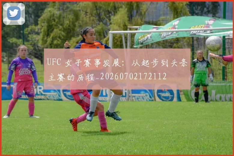 UFC 女子赛事发展：从起步到头条主赛的历程_20260702172112
